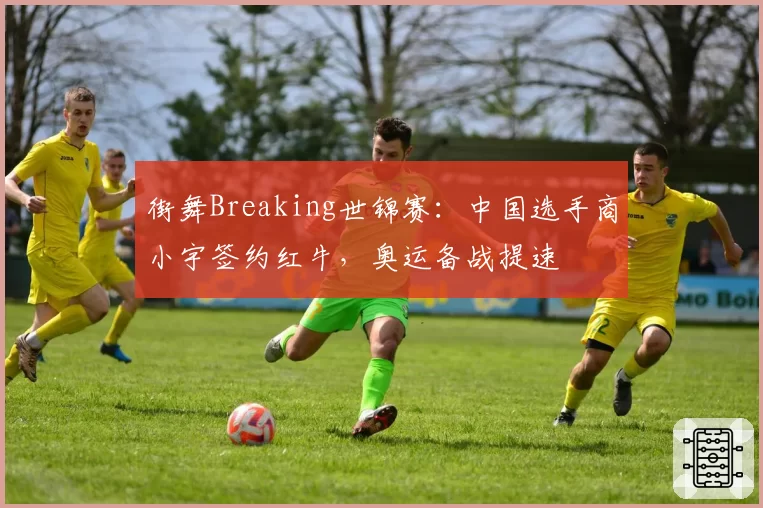 街舞Breaking世锦赛:中国选手商小宇签约红牛,奥运备战提速