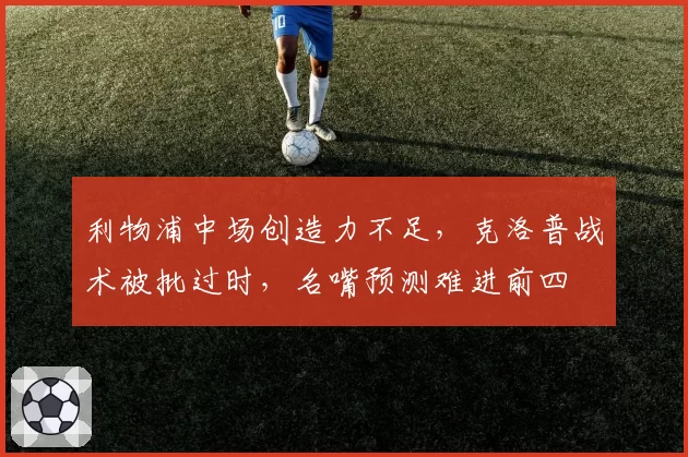 利物浦中场创造力不足，克洛普战术被批过时，名嘴预测难进前四
