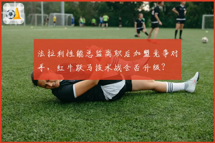 法拉利性能总监离职后加盟竞争对手，红牛跃马技术战会否升级？