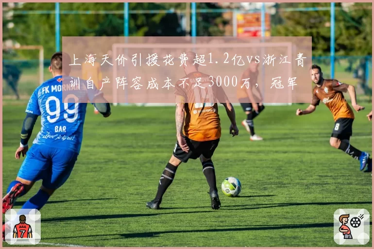 上海天价引援花费超1.2亿vs浙江青训自产阵容成本不足3000万，冠军竞争两种路径__br_